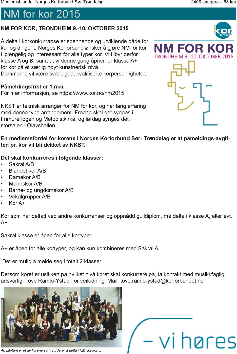 Vi tilbyr derfor klasse A og B, samt at vi denne gang åpner for klasse A+ for kor på et særlig høyt kunstnerisk nivå. Dommerne vil være svært godt kvalifiserte korpersonligheter. Påmeldingsfrist er 1.