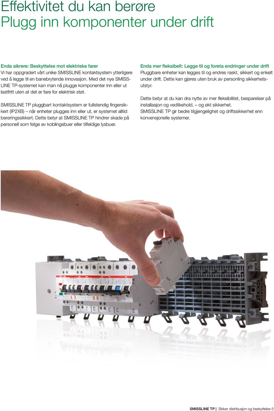 SMISSLINE TP pluggbart kontaktsystem er fullstendig fingersikkert (IP2XB) når enheter plugges inn eller ut, er systemet alltid berøringssikkert.