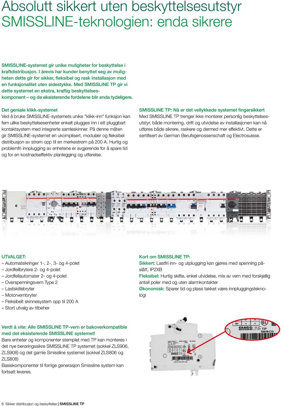 Med SMISSLINE TP gir vi dette systemet en ekstra, kraftig beskyttelseskomponent og de eksisterende fordelene blir enda tydeligere.