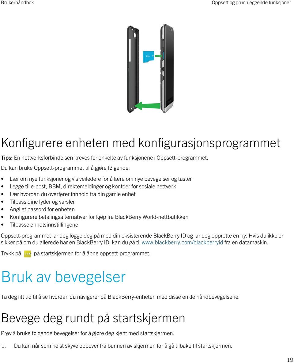 nettverk Lær hvordan du overfører innhold fra din gamle enhet Tilpass dine lyder og varsler Angi et passord for enheten Konfigurere betalingsalternativer for kjøp fra BlackBerry World-nettbutikken