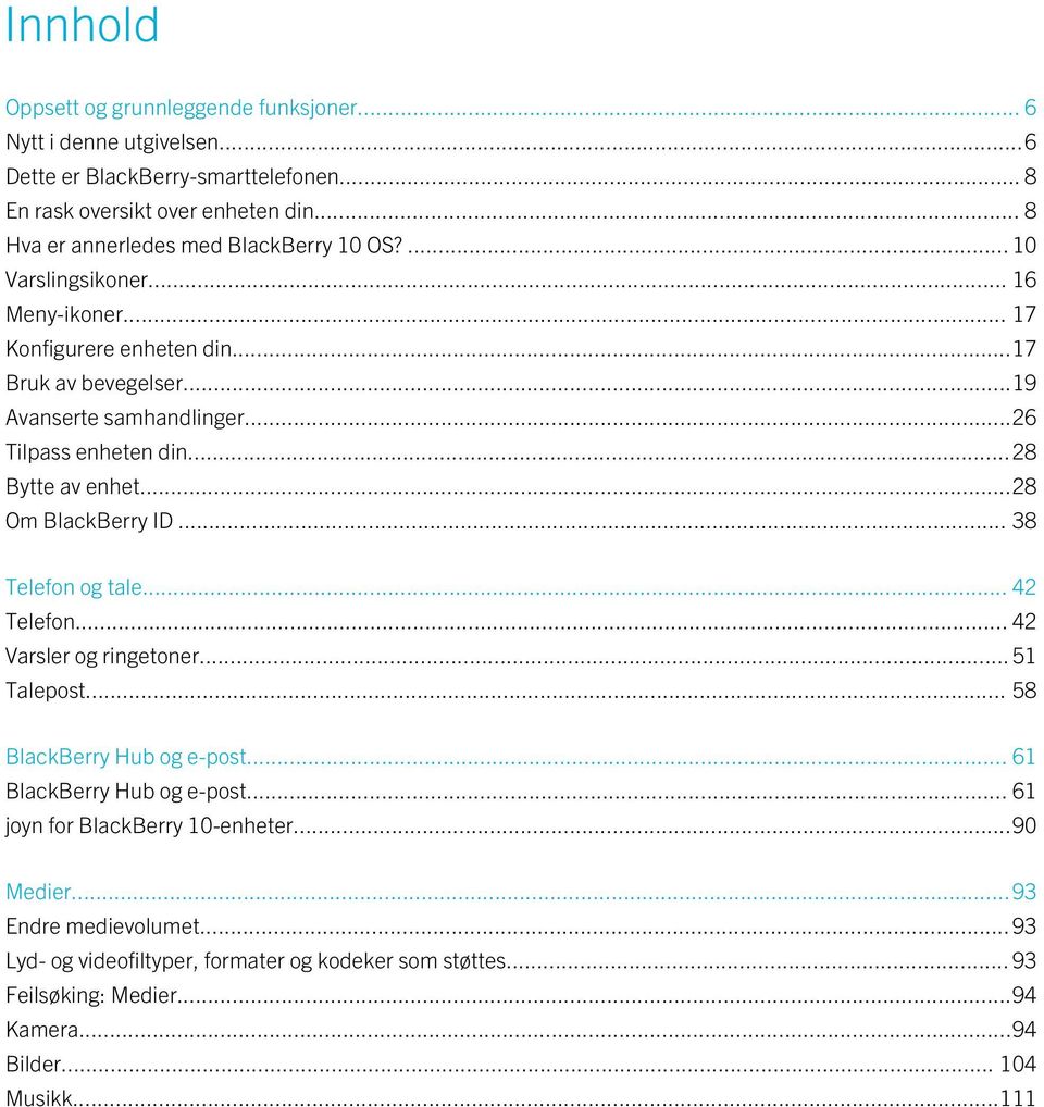 ..26 Tilpass enheten din...28 Bytte av enhet...28 Om BlackBerry ID... 38 Telefon og tale... 42 Telefon... 42 Varsler og ringetoner... 51 Talepost... 58 BlackBerry Hub og e-post.