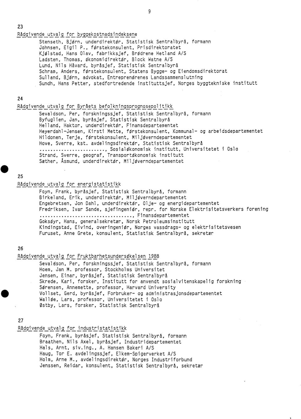 Schram, Anders, forstekonsulent, Statens Bygge og Eiendomsdirektorat Sulland, 8jOrn, advokat, EntreprenOrenes Landssammenslutning Sundh, Hans Petter, stedfortredende instituttsjef, Norges