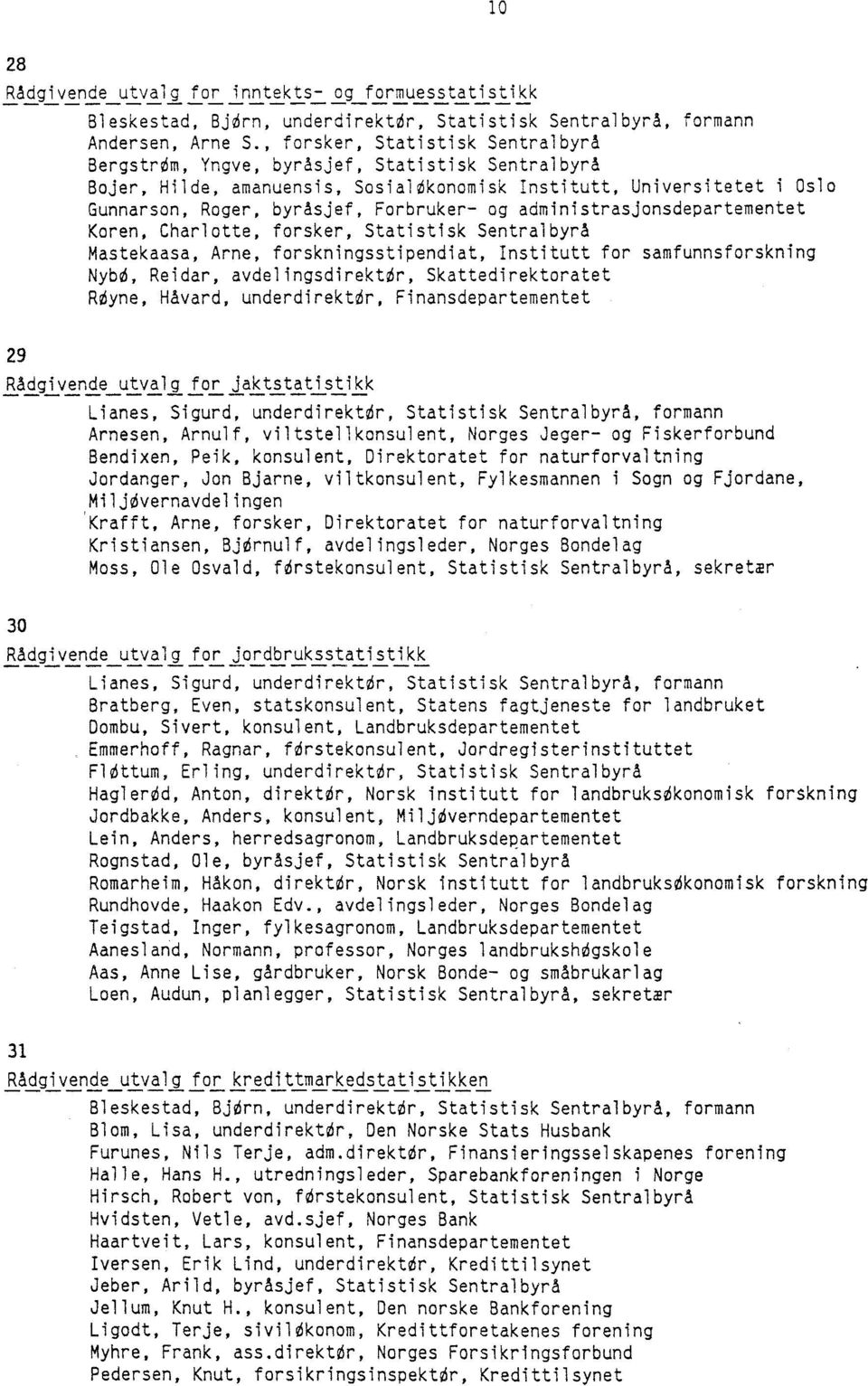 og administrasjonsdepartementet Koren, Charlotte, forsker, Statistisk Sentralbyrå Mastekaasa, Arne, forskningsstipendiat, Institutt for samfunnsforskning Nybd, Reidar, avdelingsdirekttr,