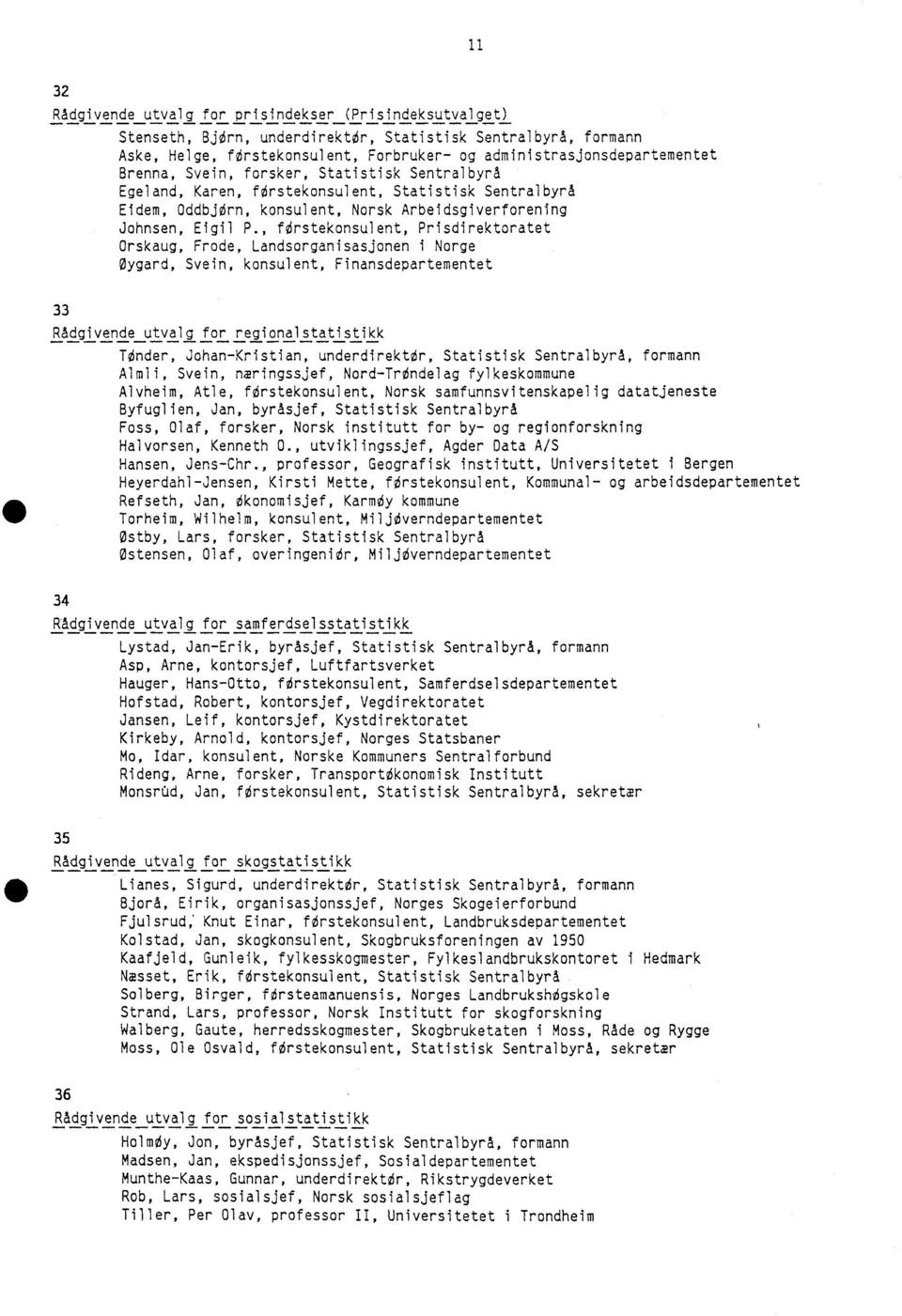 , f6rstekonsulent, Prisdirektoratet Orskaug, Frode, Landsorganisasjonen i Norge øygard, Svein, konsulent, Finansdepartementet 33 Rådgivende utvalg for regionalstatistikk TOnder, Johan Kristian,