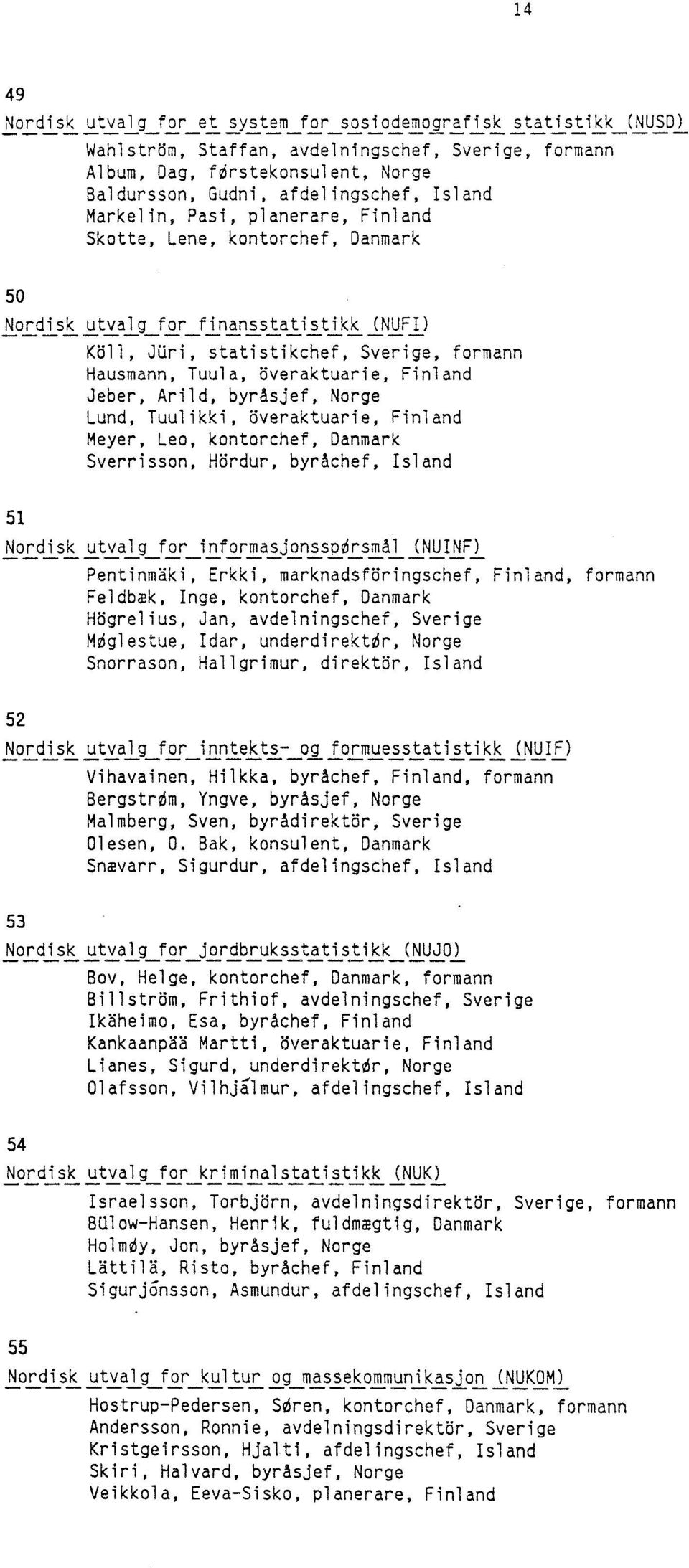 Jeber, Arild, byråsjef, Norge Lund, Tuulikki, överaktuarie, Finland Meyer, Leo, kontorchef, Danmark Sverrisson, Hördur, byrachef, Island 51 Nordisk utvalg for informasjonssporsmål (NUINF) Pentinmaki,