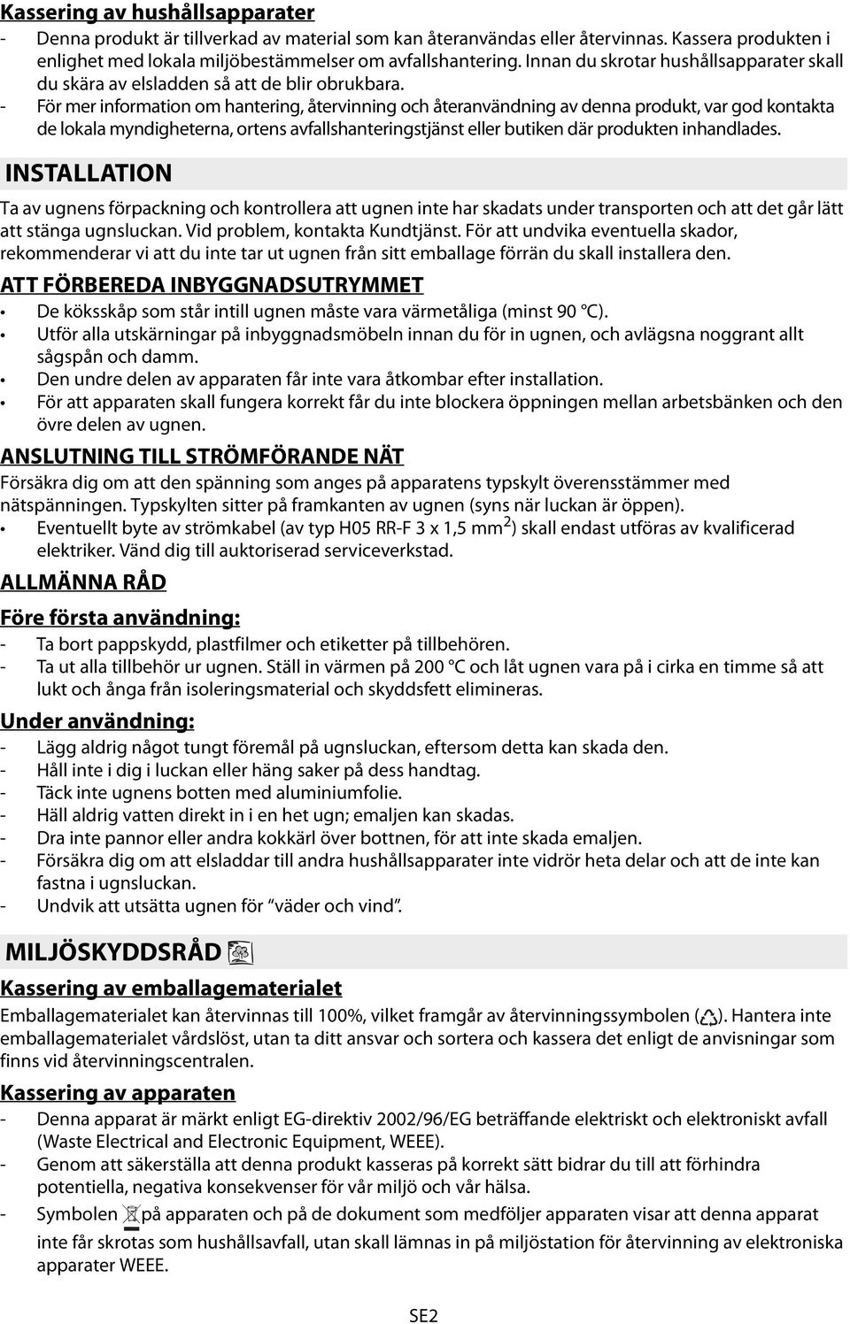 - För mer information om hantering, återvinning och återanvändning av denna produkt, var god kontakta de lokala myndigheterna, ortens avfallshanteringstjänst eller butiken där produkten inhandlades.