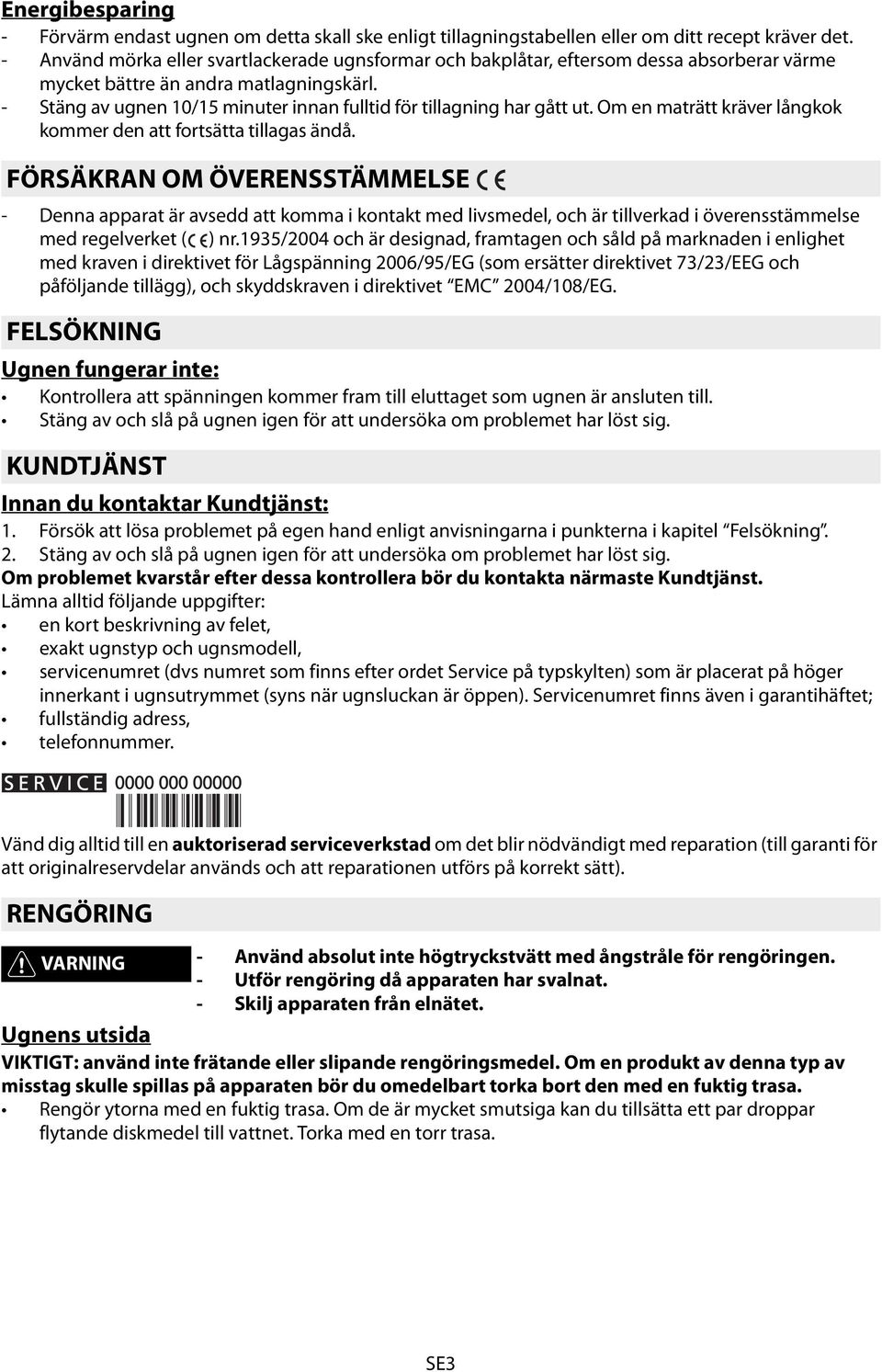 - Stäng av ugnen 10/15 minuter innan fulltid för tillagning har gått ut. Om en maträtt kräver långkok kommer den att fortsätta tillagas ändå.