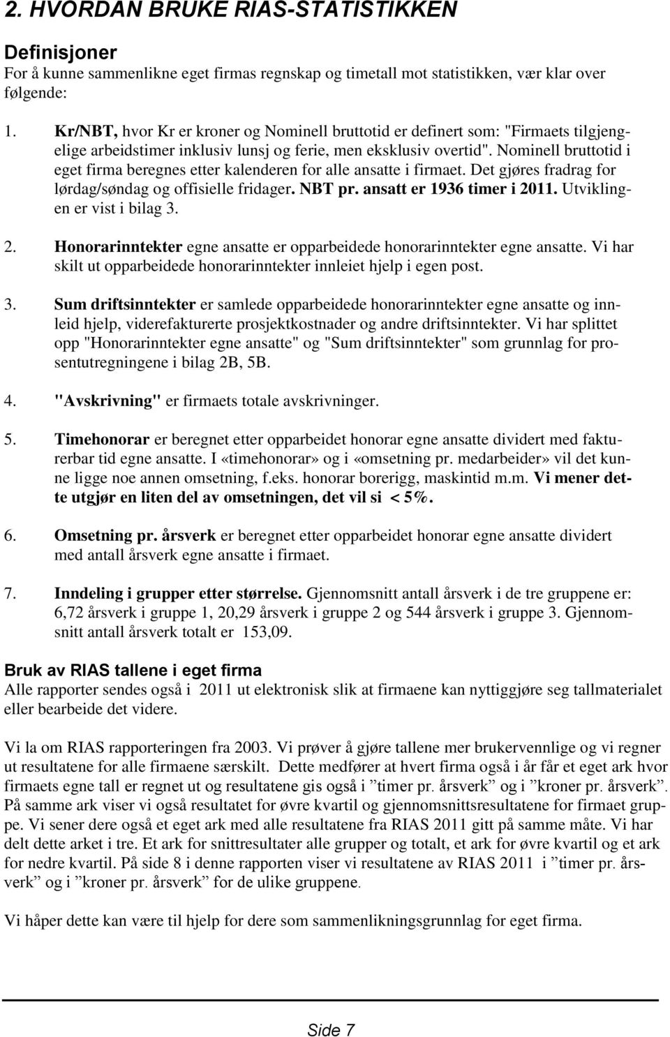 Nominell bruttotid i eget firma beregnes etter kalenderen for alle ansatte i firmaet. Det gjøres fradrag for lørdag/søndag og offisielle fridager. NBT pr. ansatt er 1936 timer i 2011.