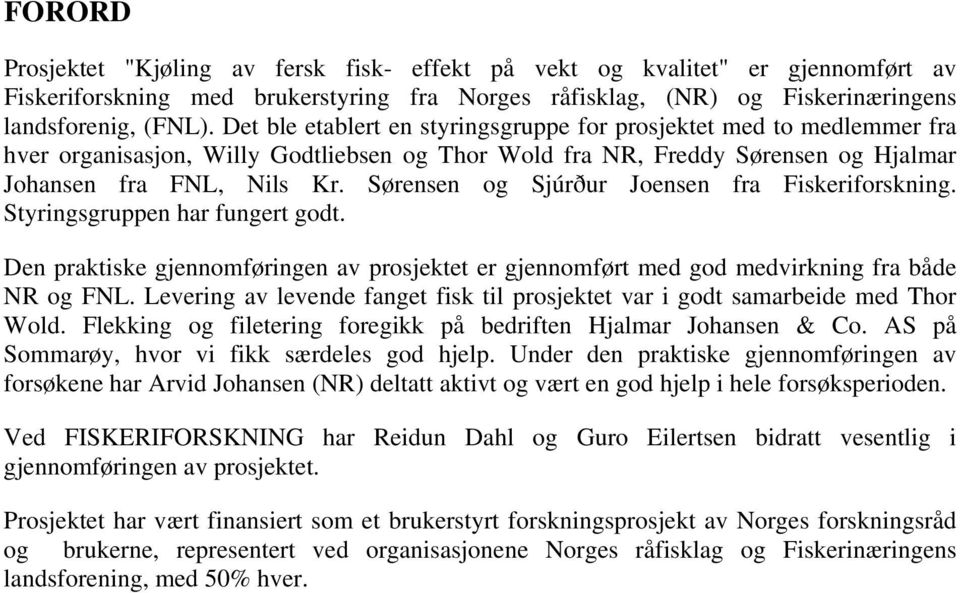 Sørensen og Sjúrður Joensen fra Fiskeriforskning. Styringsgruppen har fungert godt. Den praktiske gjennomføringen av prosjektet er gjennomført med god medvirkning fra både NR og FNL.
