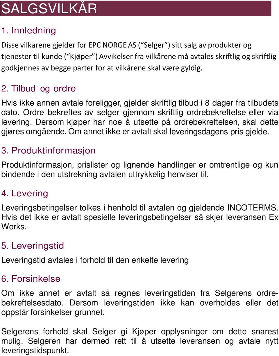 parter for at vilkårene skal være gyldig. 2. Tilbud og ordre Hvis ikke annen avtale foreligger, gjelder skriftlig tilbud i 8 dager fra tilbudets dato.