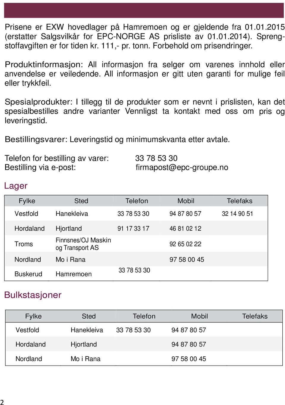 Spesialprodukter: I tillegg til de produkter som er nevnt i prislisten, kan det spesialbestilles andre varianter Vennligst ta kontakt med oss om pris og leveringstid.