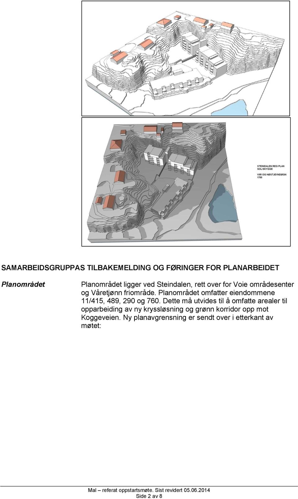 Planområdet omfatter eiendommene 11/415, 489, 290 og 760.