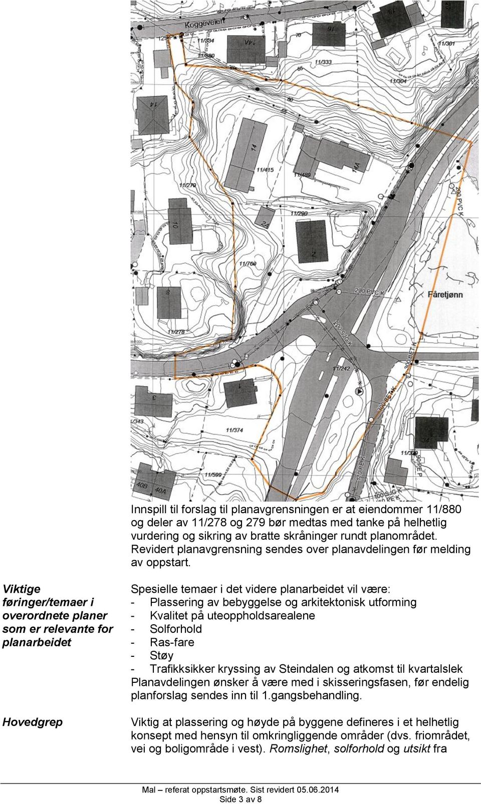 Viktige føringer/temaer i overordnete planer som er relevante for planarbeidet Hovedgrep Spesielle temaer i det videre planarbeidet vil være: - Plassering av bebyggelse og arkitektonisk utforming -