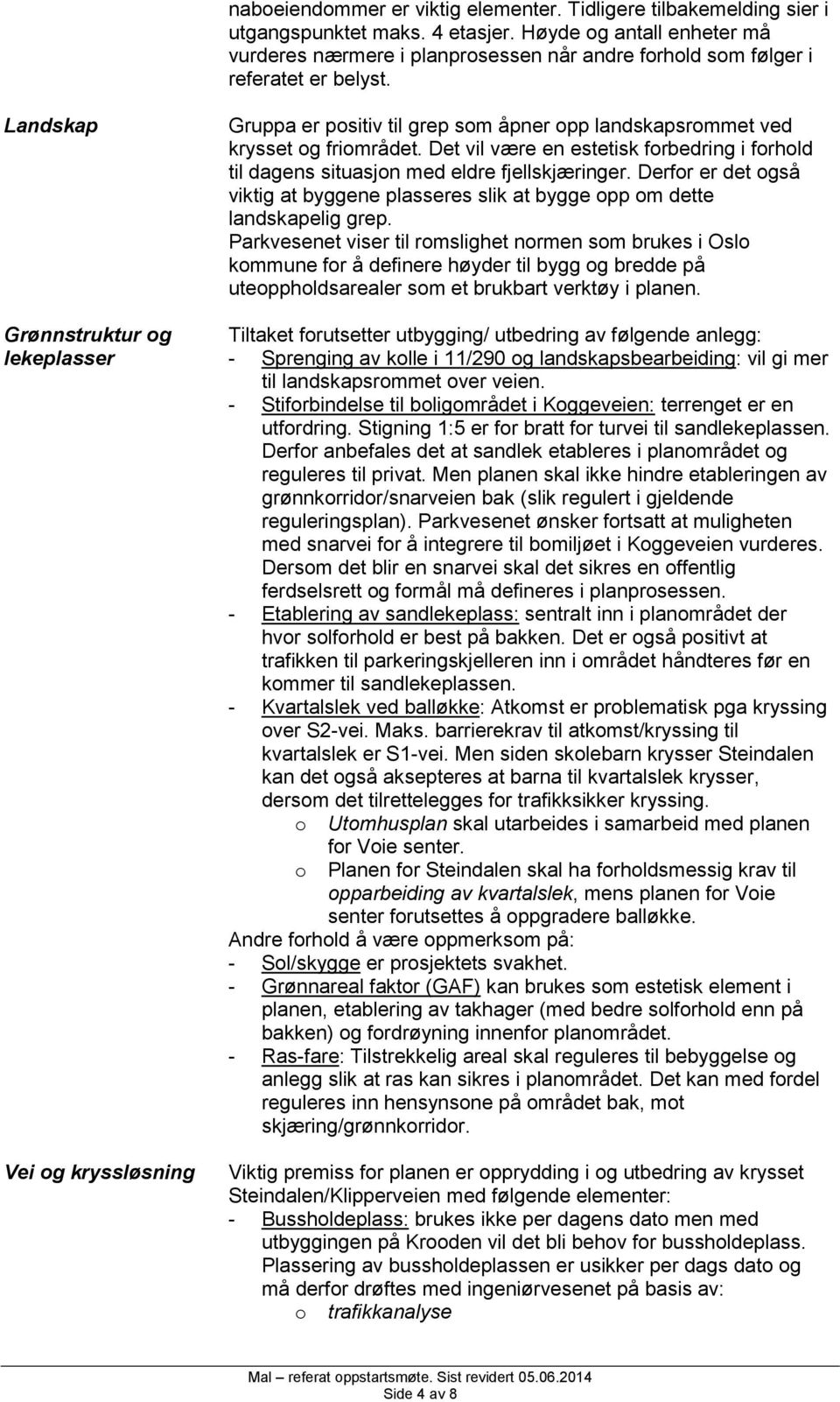 Landskap Grønnstruktur og lekeplasser Vei og kryssløsning Gruppa er positiv til grep som åpner opp landskapsrommet ved krysset og friområdet.