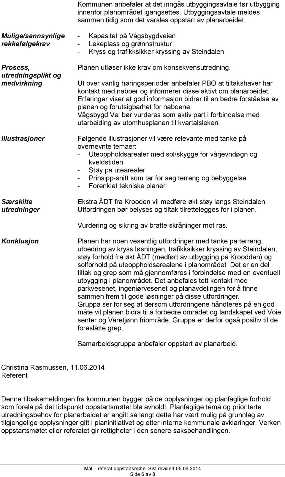 kryssing av Steindalen Planen utløser ikke krav om konsekvensutredning. Ut over vanlig høringsperioder anbefaler PBO at tiltakshaver har kontakt med naboer og informerer disse aktivt om planarbeidet.