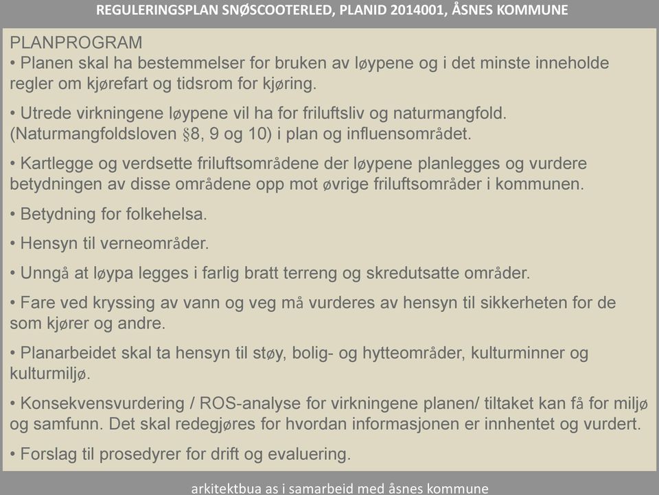 Kartlegge og verdsette friluftsområdene der løypene planlegges og vurdere betydningen av disse områdene opp mot øvrige friluftsområder i kommunen. Betydning for folkehelsa. Hensyn til verneområder.