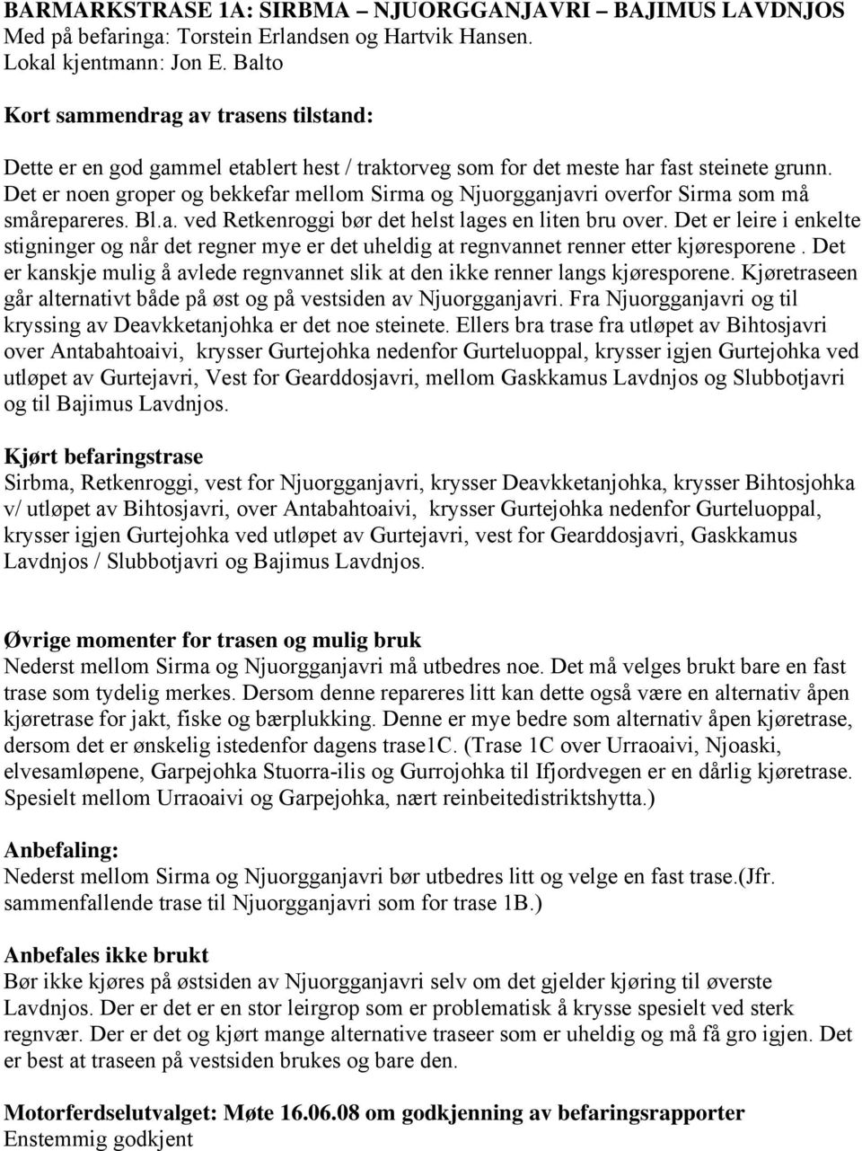 a. ved Retkenroggi bør det helst lages en liten bru over. Det er leire i enkelte stigninger og når det regner mye er det uheldig at regnvannet renner etter kjøresporene.