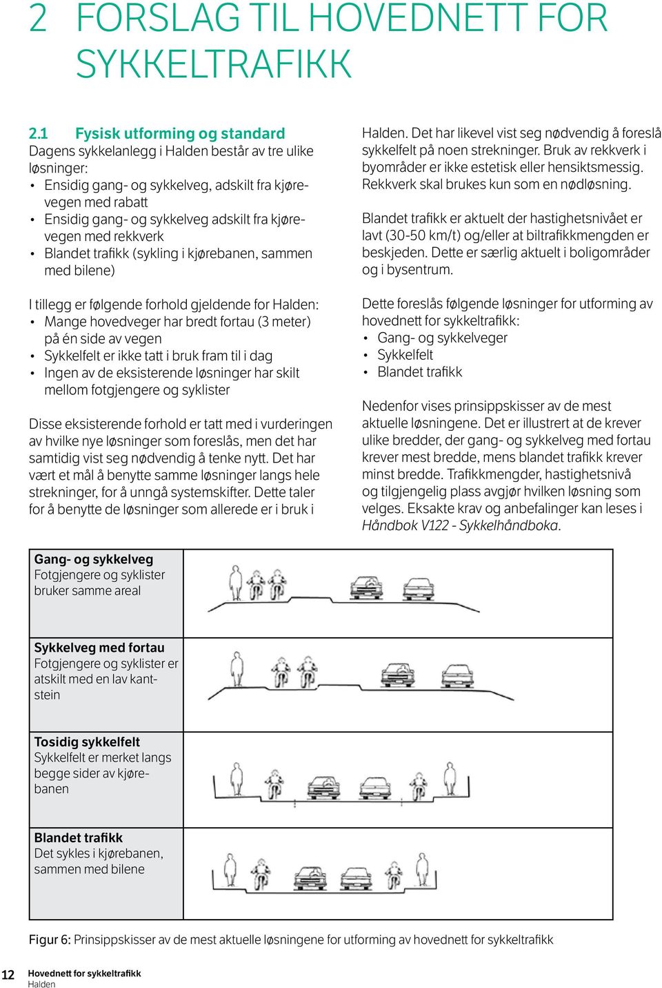 rekkverk Blandet trafikk (sykling i kjørebanen, sammen med bilene) I tillegg er følgende forhold gjeldende for : Mange hovedveger har bredt fortau (3 meter) på én side av vegen Sykkelfelt er ikke