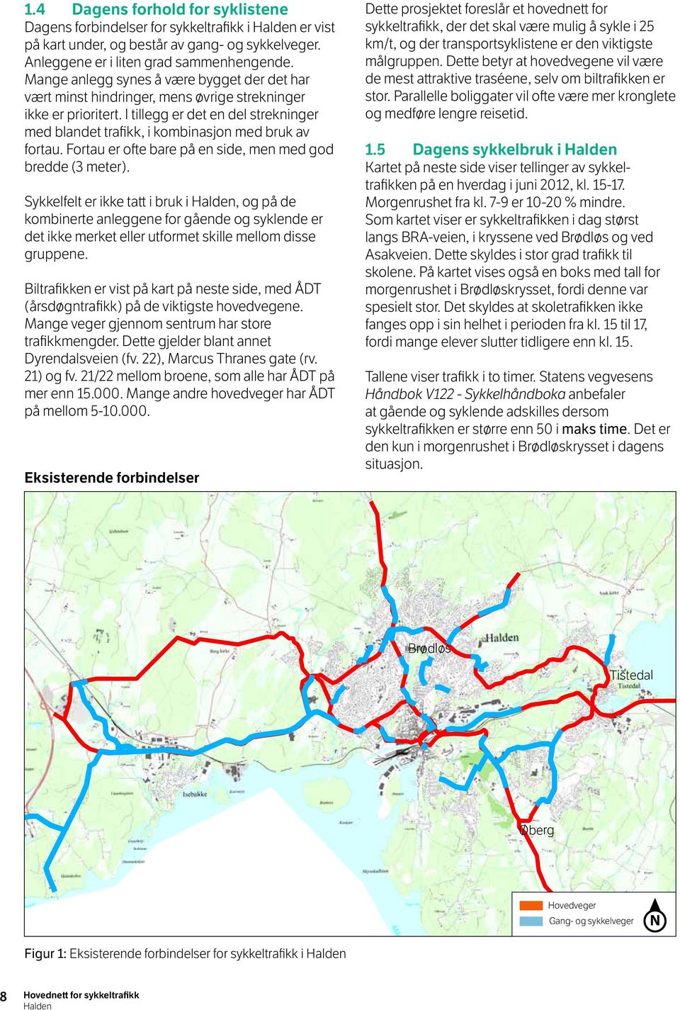 I tillegg er det en del strekninger med blandet trafikk, i kombinasjon med bruk av fortau. Fortau er ofte bare på en side, men med god bredde (3 meter).