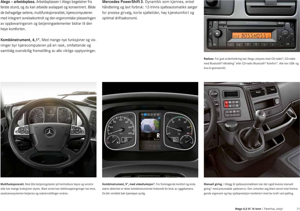 Mercedes PowerShift 3. Dynamikk som kjennes, enkel håndtering og lavt forbruk: 12-trinns sjalteautomatikk sørger for presise girvalg, korte sjaltetider, høy kjørekomfort og optimal driftsøkonomi.