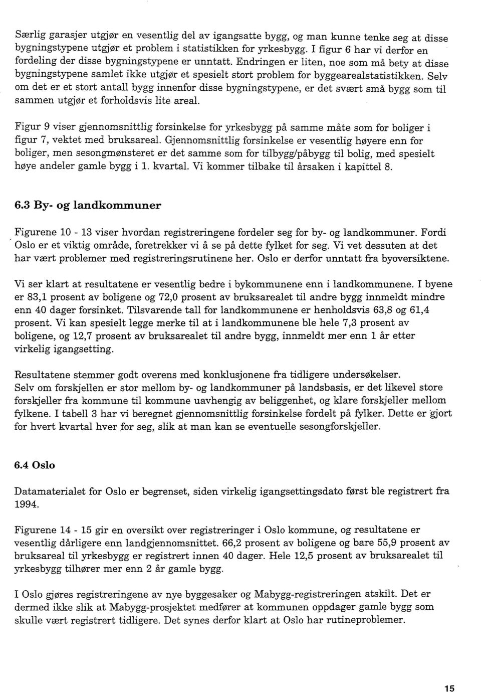 Endringen er liten, noe som ma bety at disse bygningstypene samlet ikke utgjør et spesielt stort problem for byggearealstatistikken.