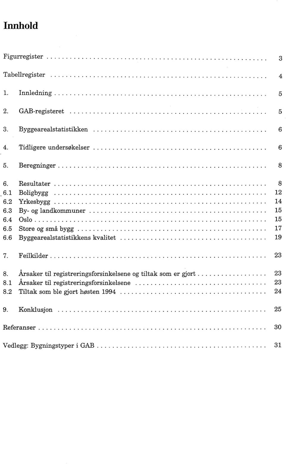 ............................. 17 6.6 Byggearealstatistikkens kvalitet 19 7. Feilkilder 23 8. Årsaker til registreringsforsinkelsene og tiltak som er gjort.... 23 8.1 Årsaker til registreringsforsinkelsene 23 8.