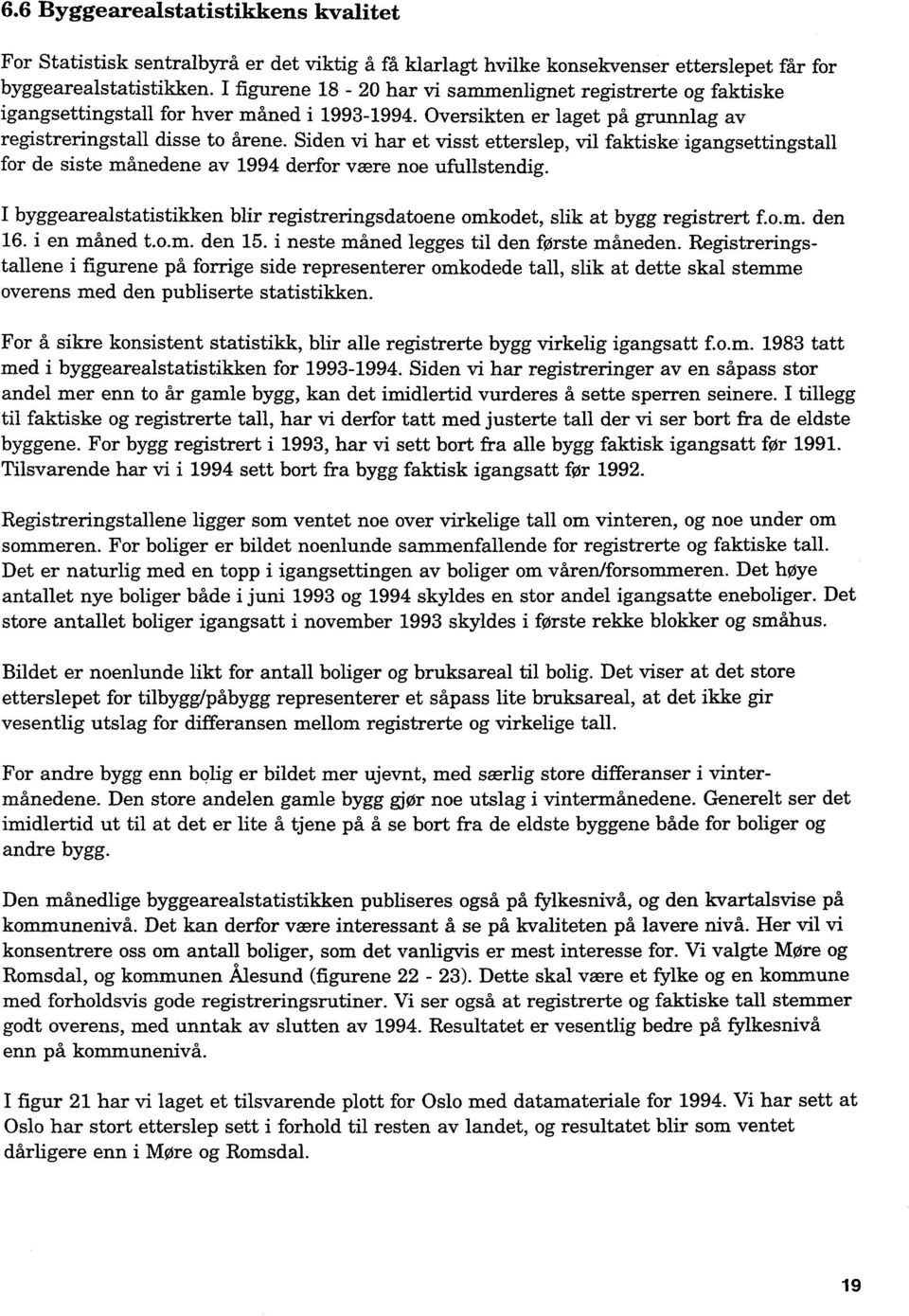 Siden vi har et visst etterslep, vil faktiske igangsettingstall for de siste månedene av 1994 derfor være noe ufullstendig.