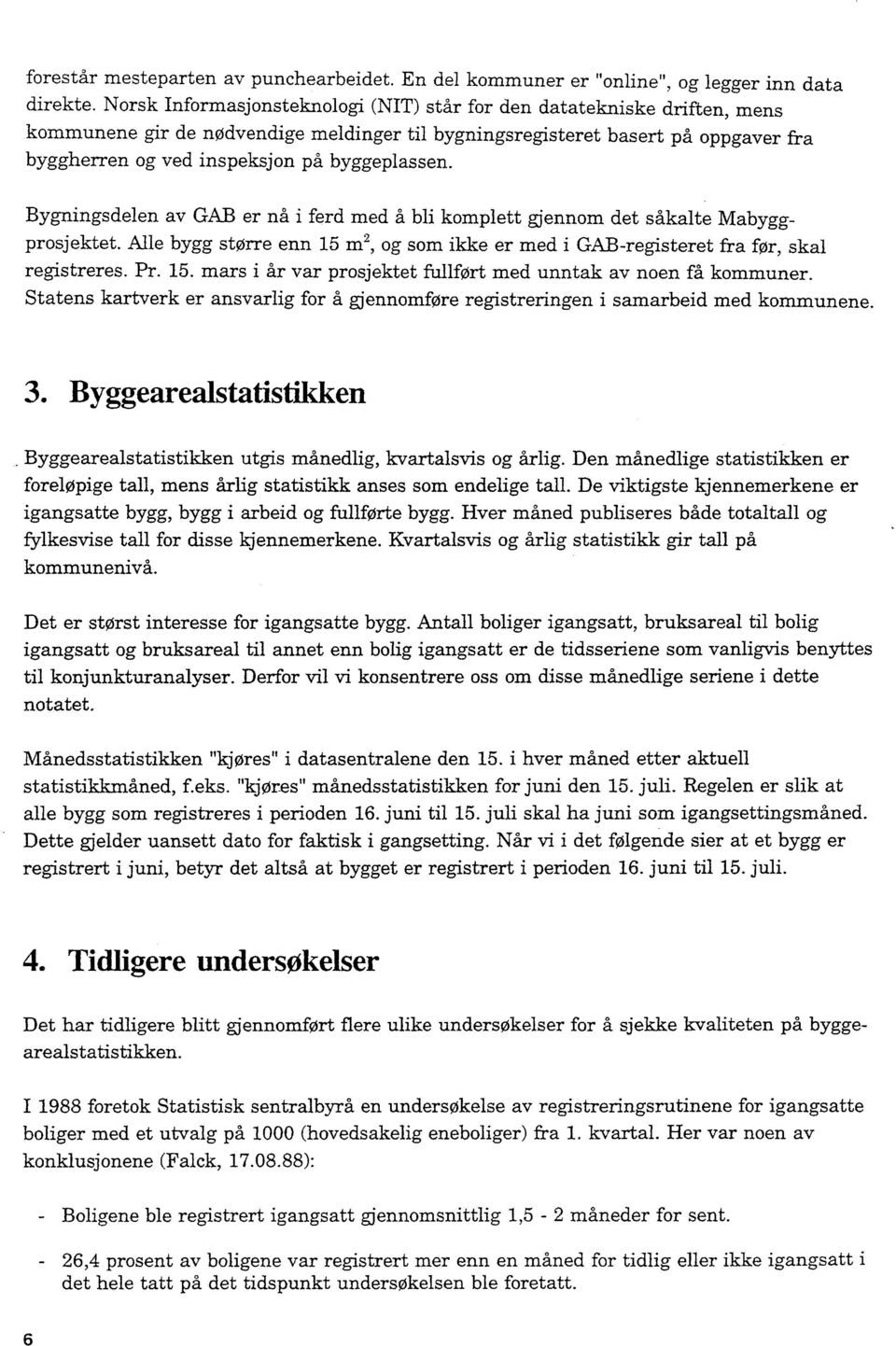 byggeplassen. Bygningsdelen av GAB er nå i ferd med å bli komplett gjennom det såkalte Mabyggprosjektet. Alle bygg større enn 15 m2, og som ikke er med i GAB-registeret fra før, skal registreres. Pr.