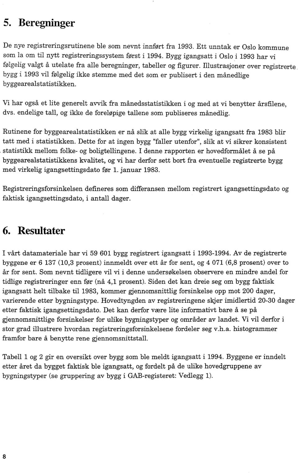 Illustrasjoner over registrerte bygg i 1993 vil følgelig ikke stemme med det som er publisert i den månedlige byggearealstatistikken.