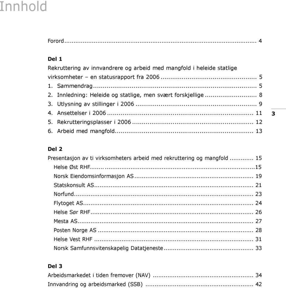 .. 13 3 Del 2 Presentasjon av ti virksomheters arbeid med rekruttering og mangfold... 15 Helse Øst RHF......15 Norsk Eiendomsinformasjon AS... 19 Statskonsult AS... 21 Norfund... 23 Flytoget AS.