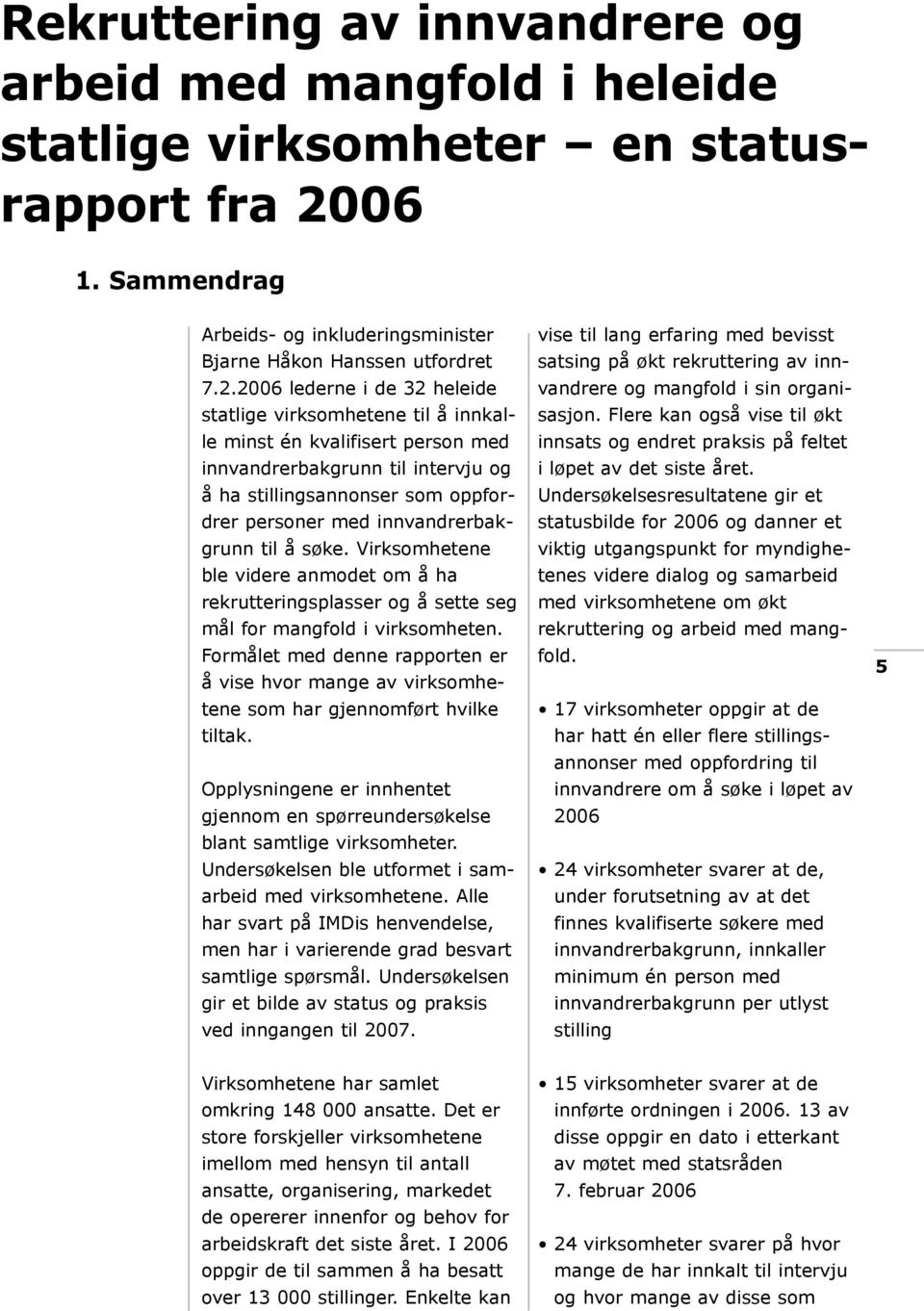 2006 lederne i de 32 heleide statlige virksomhetene til å innkalle minst én kvalifisert person med innvandrerbakgrunn til intervju og å ha stillingsannonser som oppfordrer personer med