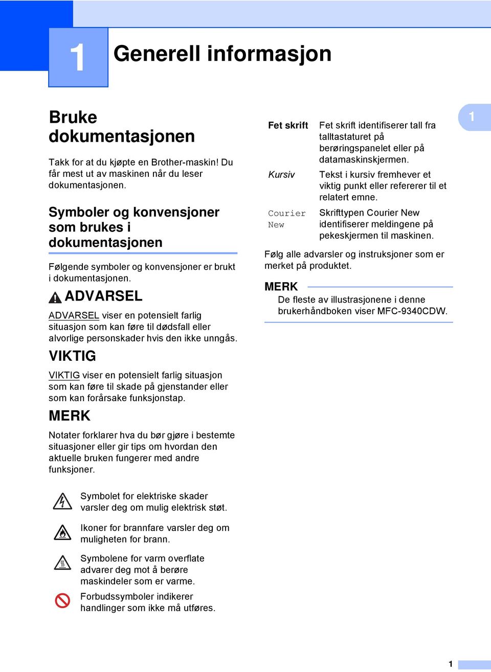 ADVARSEL ADVARSEL viser en potensielt farlig situasjon som kan føre til dødsfall eller alvorlige personskader hvis den ikke unngås.