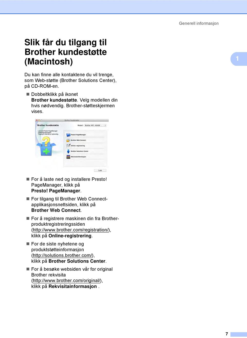 klikk på Presto! PageManager. For tilgang til Brother Web Connectapplikasjonsnettsiden, klikk på Brother Web Connect. For å registrere maskinen din fra Brotherproduktregistreringssiden (http://www.