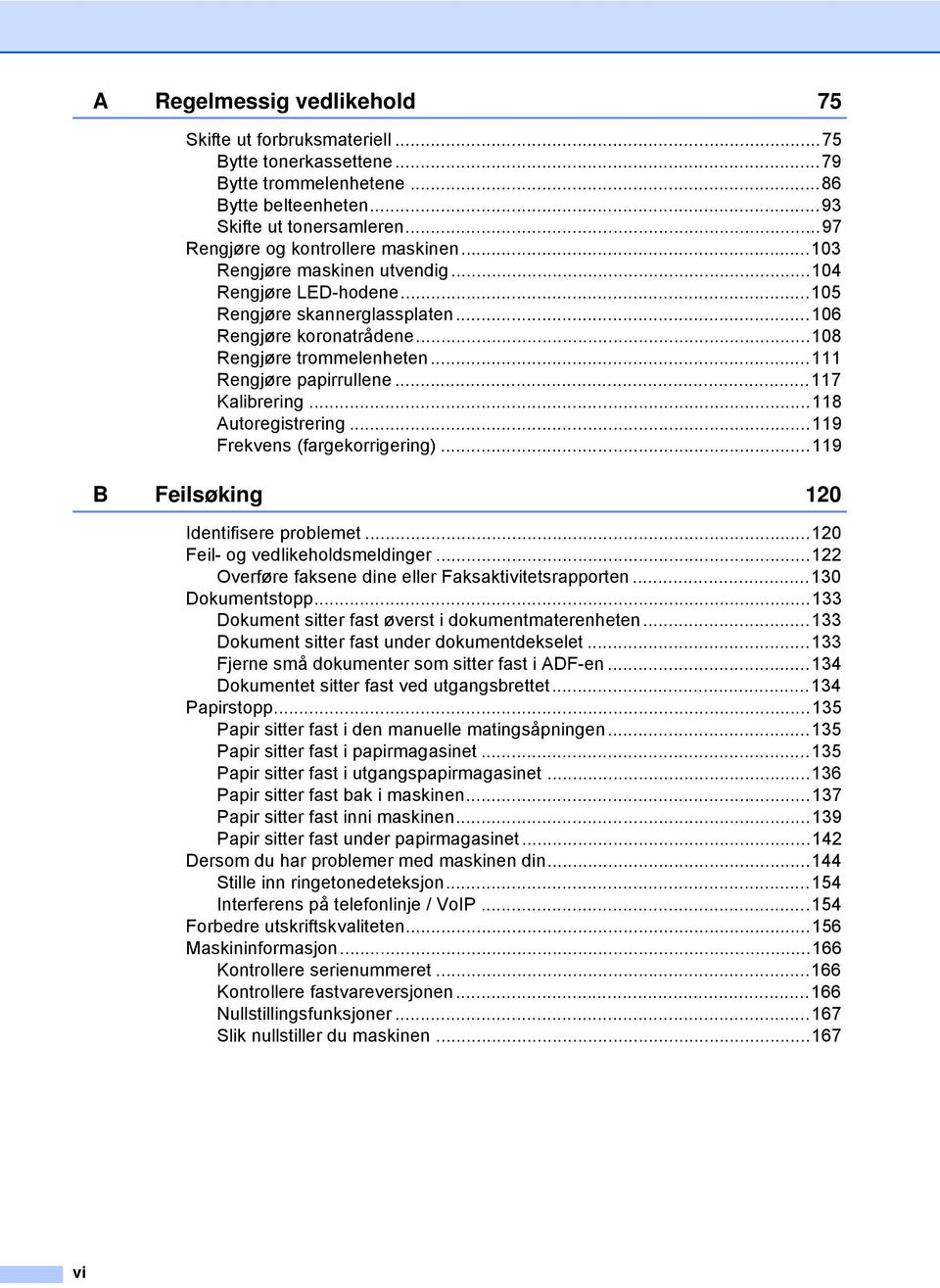 ..118 Autoregistrering...119 Frekvens (fargekorrigering)...119 B Feilsøking 120 Identifisere problemet...120 Feil- og vedlikeholdsmeldinger...122 Overføre faksene dine eller Faksaktivitetsrapporten.