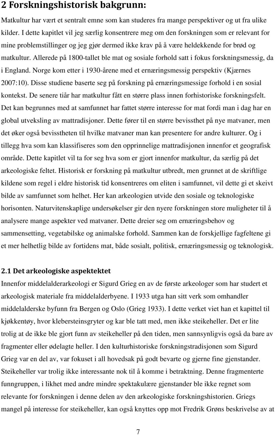 Allerede på 1800-tallet ble mat og sosiale forhold satt i fokus forskningsmessig, da i England. Norge kom etter i 1930-årene med et ernæringsmessig perspektiv (Kjærnes 2007:10).