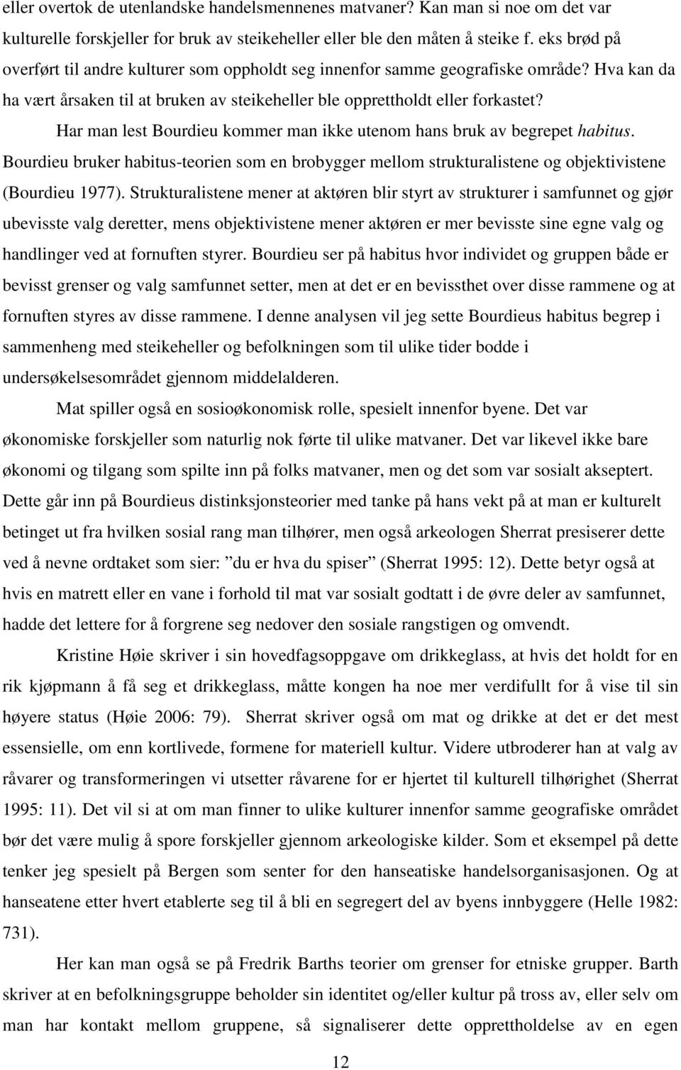 Har man lest Bourdieu kommer man ikke utenom hans bruk av begrepet habitus. Bourdieu bruker habitus-teorien som en brobygger mellom strukturalistene og objektivistene (Bourdieu 1977).