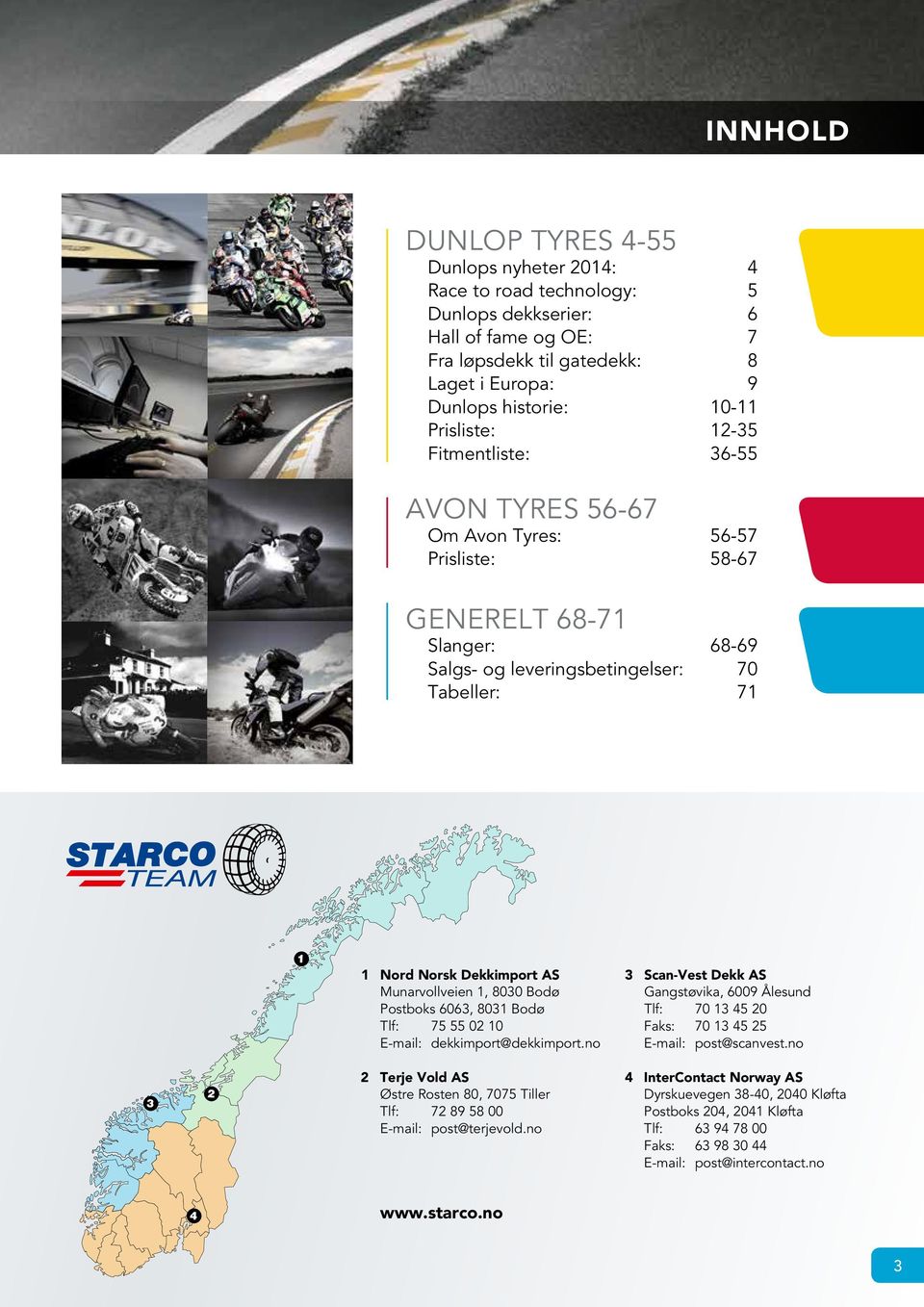 Munarvollveien 1, 8030 Bodø Postboks 6063, 8031 Bodø Tlf: 75 55 02 10 E-mail: dekkimport@dekkimport.no 2 Terje Vold AS Østre Rosten 80, 7075 Tiller Tlf: 72 89 58 00 E-mail: post@terjevold.