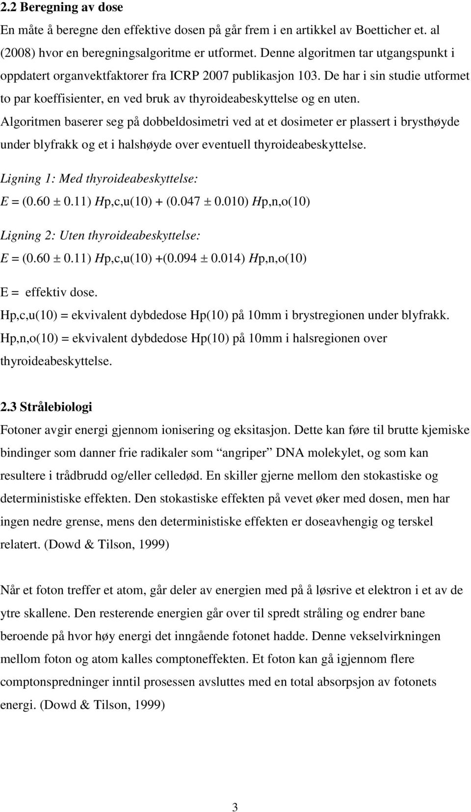 Algoritmen baserer seg på dobbeldosimetri ved at et dosimeter er plassert i brysthøyde under blyfrakk og et i halshøyde over eventuell thyroideabeskyttelse.