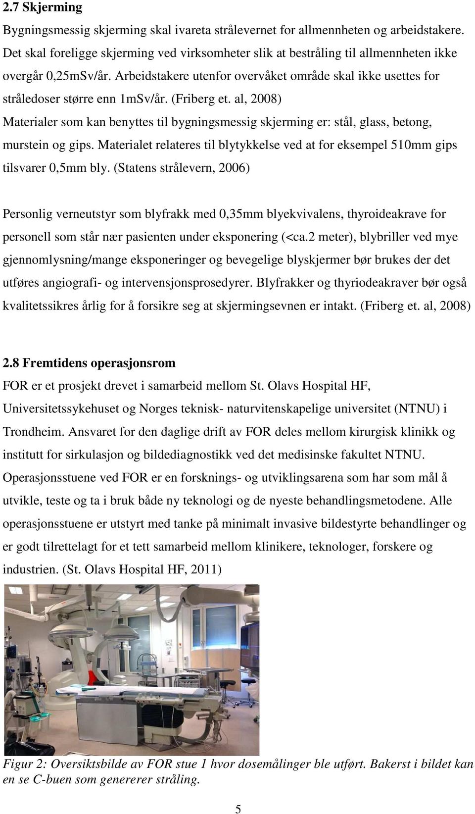 (Friberg et. al, 2008) Materialer som kan benyttes til bygningsmessig skjerming er: stål, glass, betong, murstein og gips.