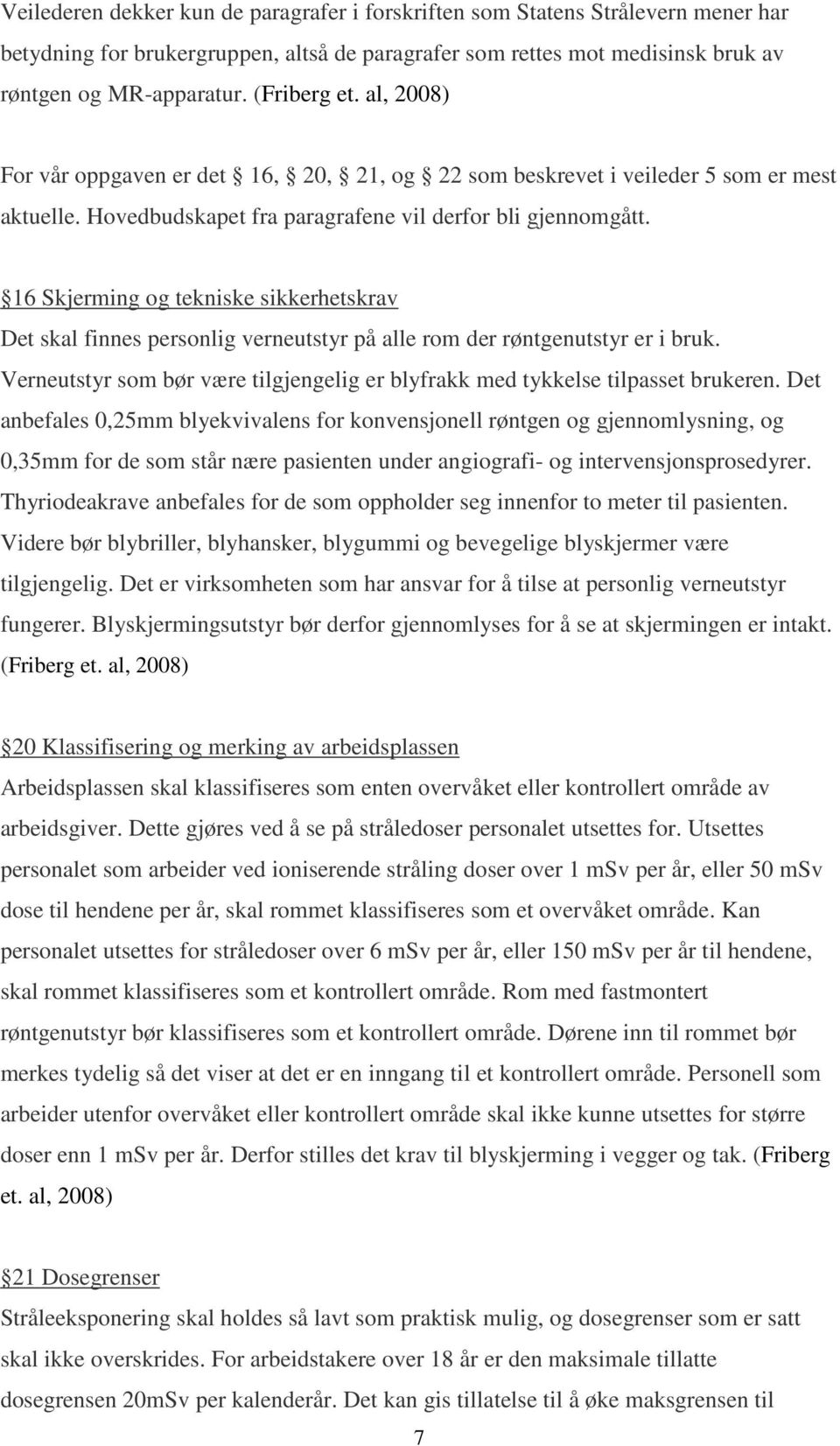 16 Skjerming og tekniske sikkerhetskrav Det skal finnes personlig verneutstyr på alle rom der røntgenutstyr er i bruk.