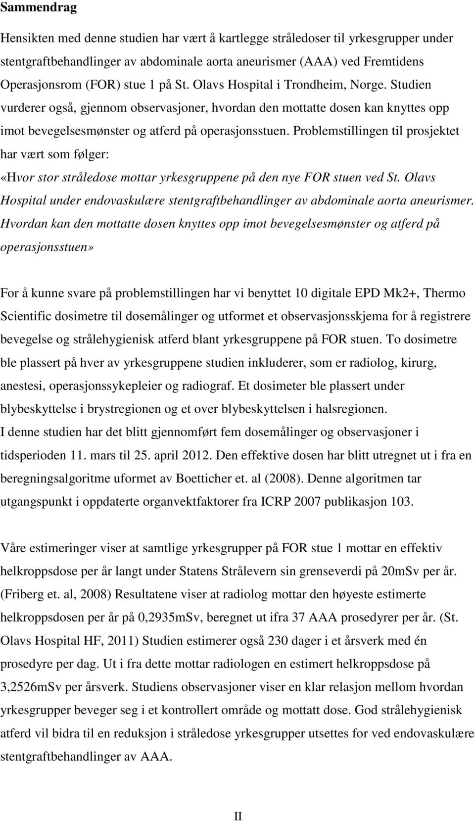 Problemstillingen til prosjektet har vært som følger: «Hvor stor stråledose mottar yrkesgruppene på den nye FOR stuen ved St.