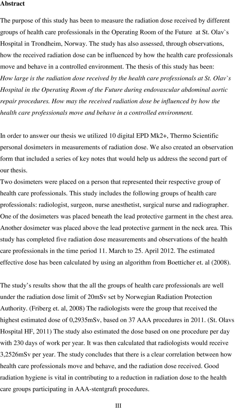 The study has also assessed, through observations, how the received radiation dose can be influenced by how the health care professionals move and behave in a controlled environment.