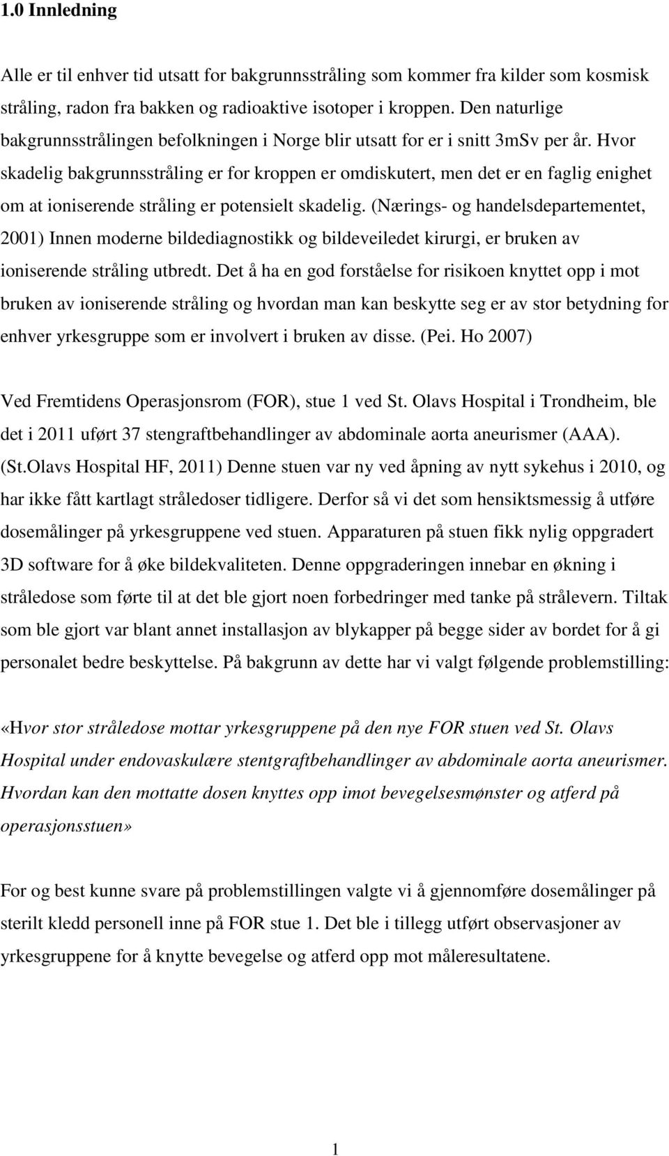 Hvor skadelig bakgrunnsstråling er for kroppen er omdiskutert, men det er en faglig enighet om at ioniserende stråling er potensielt skadelig.