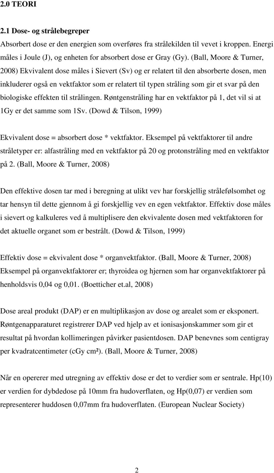 biologiske effekten til strålingen. Røntgenstråling har en vektfaktor på 1, det vil si at 1Gy er det samme som 1Sv. (Dowd & Tilson, 1999) Ekvivalent dose = absorbert dose * vektfaktor.