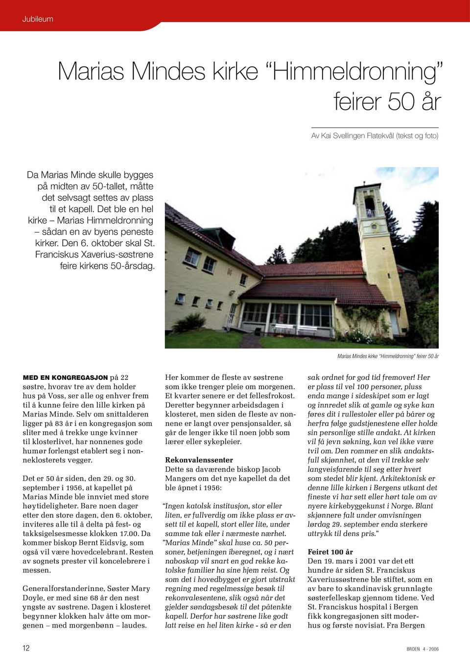 Marias Mindes kirke Himmeldronning feirer 50 år Med en kongregasjon på 22 søstre, hvorav tre av dem holder hus på Voss, ser alle og enhver frem til å kunne feire den lille kirken på Marias Minde.