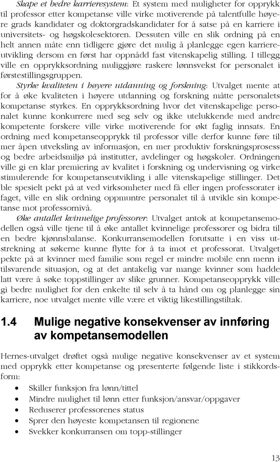 Dessuten ville en slik ordning på en helt annen måte enn tidligere gjøre det mulig å planlegge egen karriereutvikling dersom en først har oppnådd fast vitenskapelig stilling.