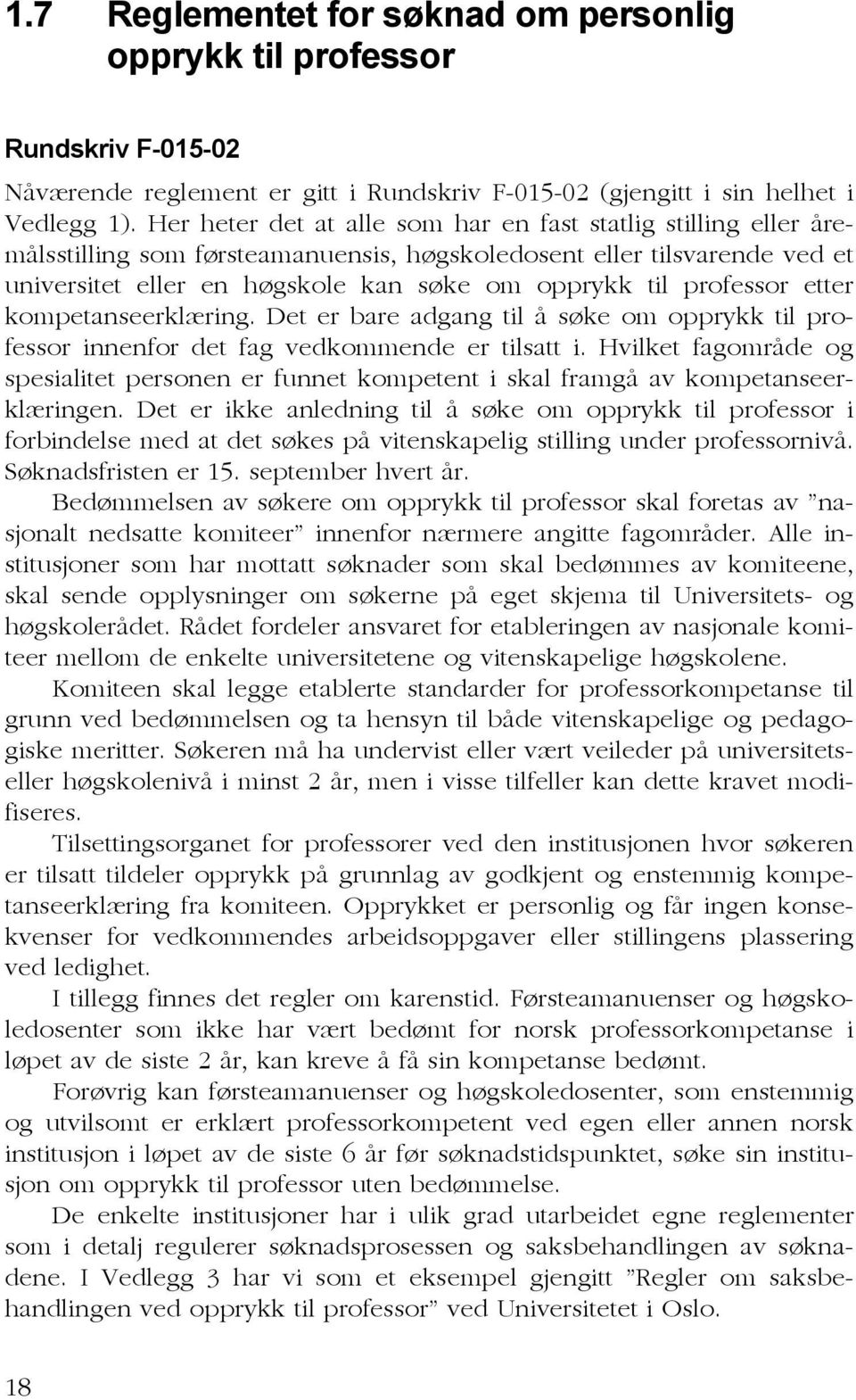 professor etter kompetanseerklæring. Det er bare adgang til å søke om opprykk til professor innenfor det fag vedkommende er tilsatt i.