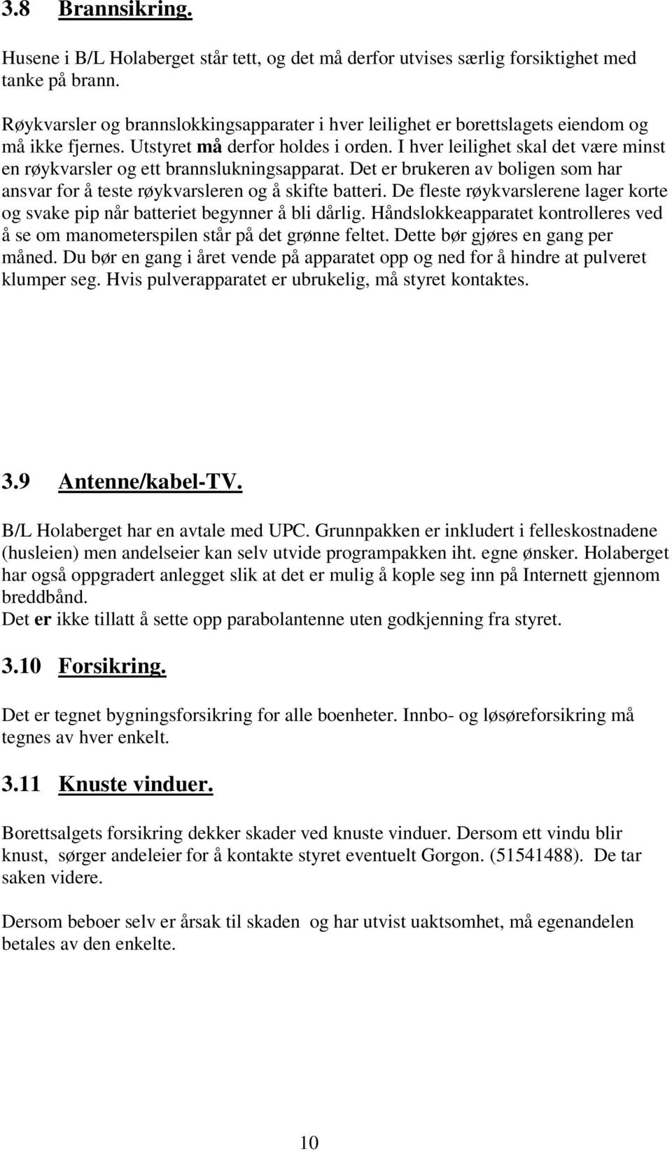 I hver leilighet skal det være minst en røykvarsler og ett brannslukningsapparat. Det er brukeren av boligen som har ansvar for å teste røykvarsleren og å skifte batteri.