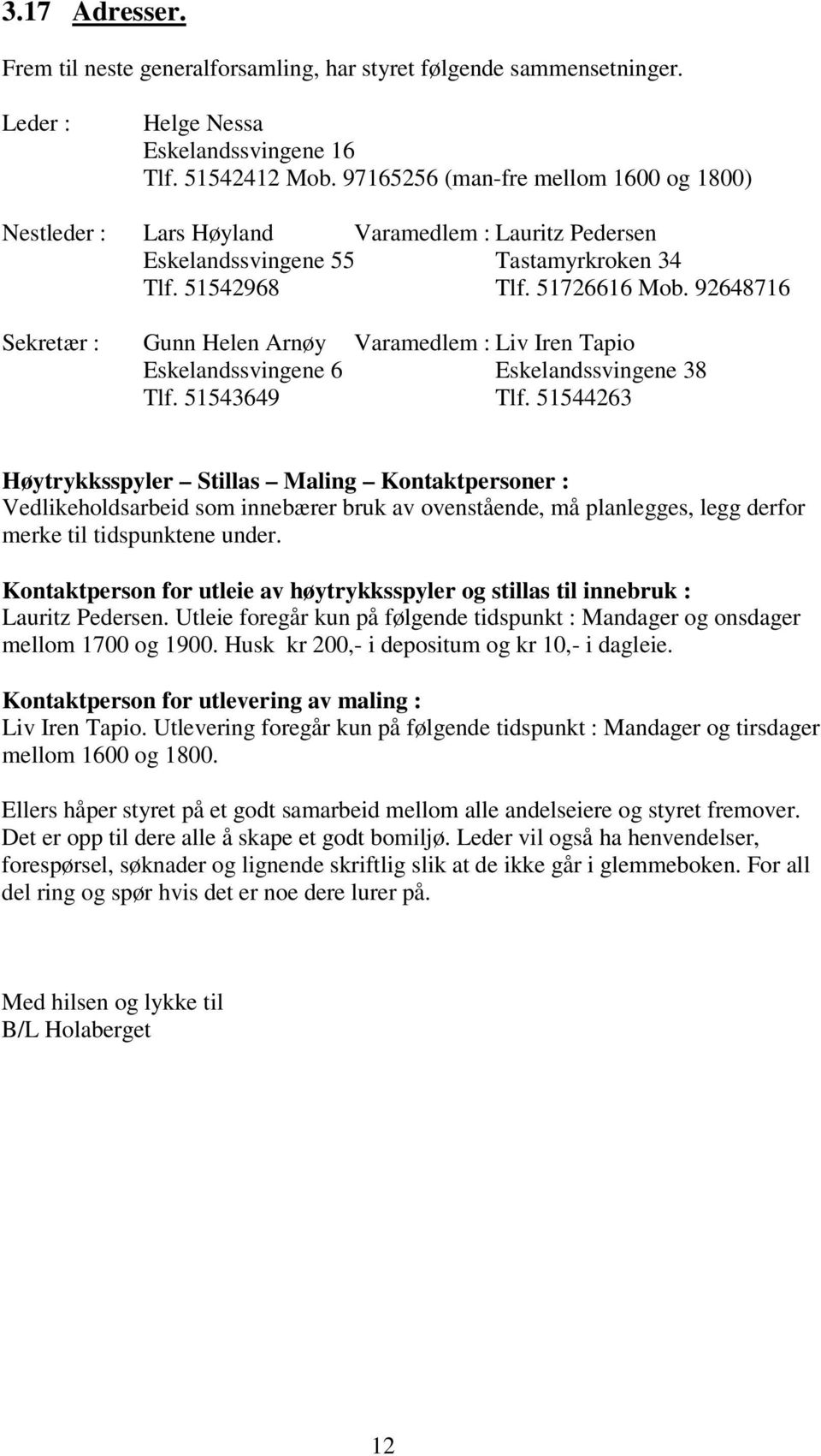 92648716 Sekretær : Gunn Helen Arnøy Varamedlem : Liv Iren Tapio Eskelandssvingene 6 Eskelandssvingene 38 Tlf. 51543649 Tlf.