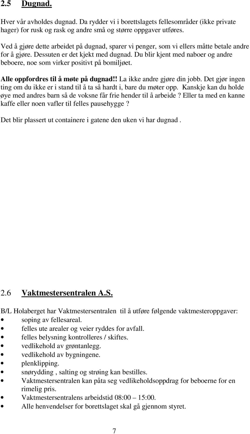 Du blir kjent med naboer og andre beboere, noe som virker positivt på bomiljøet. Alle oppfordres til å møte på dugnad!! La ikke andre gjøre din jobb.